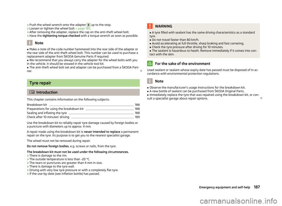 SKODA RAPID 2013 1.G Owners Manual ›Push the wheel wrench onto the adapter B up to the stop.›Loosen or tighten the wheel bolt
» page 185.›
After removing the adapter, replace the cap on the anti-theft wheel bolt.
›
Have the t SKODA RAPID 2013 1.G Owners Manual ›Push the wheel wrench onto the adapter B up to the stop.›Loosen or tighten the wheel bolt
» page 185.›
After removing the adapter, replace the cap on the anti-theft wheel bolt.
›
Have the t