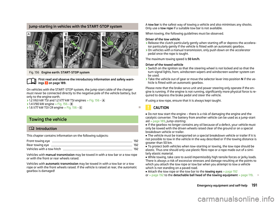 SKODA RAPID 2013 1.G Owners Manual Jump-starting in vehicles with the START-STOP systemFig. 156
Engine earth: START-STOP system
First read and observe the introductory information and safety warn- ings
on page 189.
On vehicles with SKODA RAPID 2013 1.G Owners Manual Jump-starting in vehicles with the START-STOP systemFig. 156
Engine earth: START-STOP system
First read and observe the introductory information and safety warn- ings
on page 189.
On vehicles with