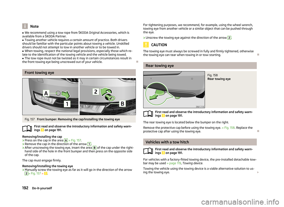 SKODA RAPID 2013 1.G Owners Manual Note■We recommend using a tow rope from ŠKODA Original Accessories, which is
available from a ŠKODA Partner.■
Towing another vehicle requires a certain amount of practice. Both drivers
should be SKODA RAPID 2013 1.G Owners Manual Note■We recommend using a tow rope from ŠKODA Original Accessories, which is
available from a ŠKODA Partner.■
Towing another vehicle requires a certain amount of practice. Both drivers
should be