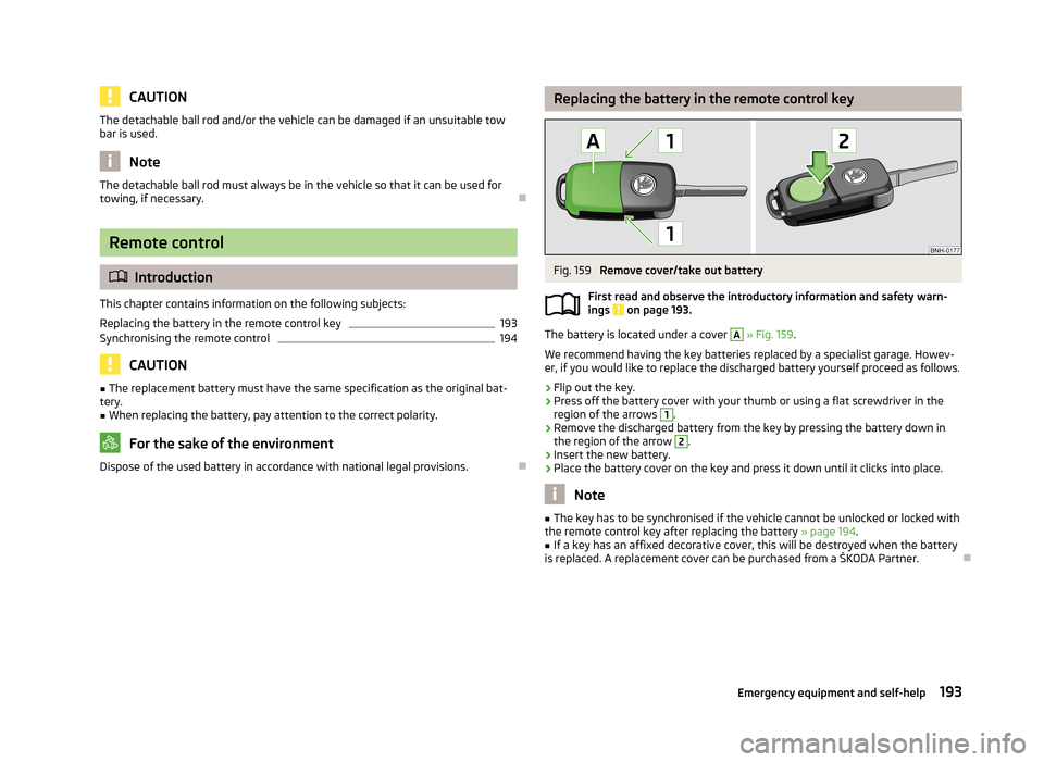 SKODA RAPID 2013 1.G Owners Manual CAUTIONThe detachable ball rod and/or the vehicle can be damaged if an unsuitable towbar is used.
Note
The detachable ball rod must always be in the vehicle so that it can be used for
towing, if neces SKODA RAPID 2013 1.G Owners Manual CAUTIONThe detachable ball rod and/or the vehicle can be damaged if an unsuitable towbar is used.
Note
The detachable ball rod must always be in the vehicle so that it can be used for
towing, if neces