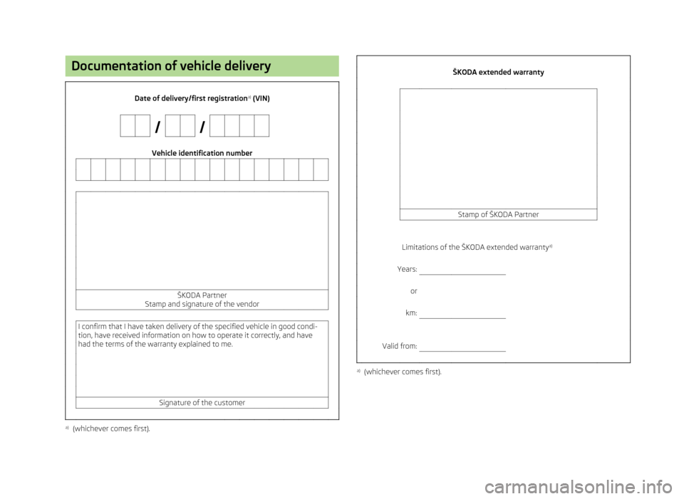 SKODA RAPID 2013 1.G Owners Manual Documentation of vehicle delivery Date of delivery/first registrationa)
(VIN) Vehicle identification number SKODA RAPID 2013 1.G Owners Manual Documentation of vehicle delivery Date of delivery/first registrationa)
(VIN) Vehicle identification number