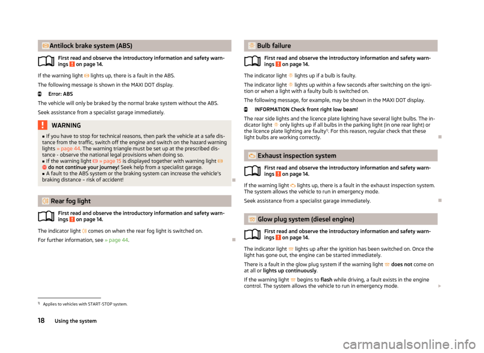 SKODA RAPID 2013 1.G Owners Guide Antilock brake system (ABS)First read and observe the introductory information and safety warn-ings
on page 14.
If the warning light lights up, there is a fault in the ABS.
The following mes SKODA RAPID 2013 1.G Owners Guide Antilock brake system (ABS)First read and observe the introductory information and safety warn-ings
on page 14.
If the warning light lights up, there is a fault in the ABS.
The following mes