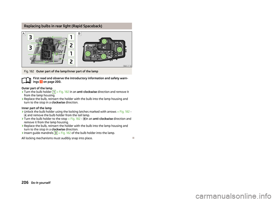 SKODA RAPID 2013 1.G Owners Manual Replacing bulbs in rear light (Rapid Spaceback)Fig. 182
Outer part of the lamp/inner part of the lamp
First read and observe the introductory information and safety warn- ings
on page 200.
Outer pa SKODA RAPID 2013 1.G Owners Manual Replacing bulbs in rear light (Rapid Spaceback)Fig. 182
Outer part of the lamp/inner part of the lamp
First read and observe the introductory information and safety warn- ings
on page 200.
Outer pa