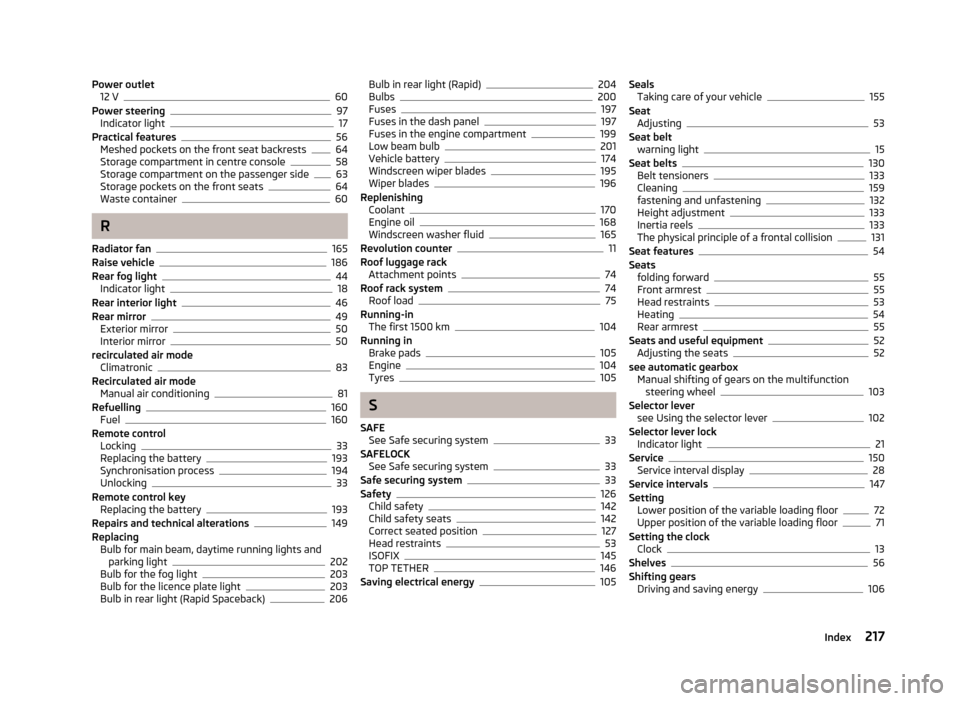 SKODA RAPID 2013 1.G Owners Manual Power outlet12 V60
Power steering97
Indicator light17
Practical features56
Meshed pockets on the front seat backrests64
Storage compartment in centre console58
Storage compartment on the passenger sid
