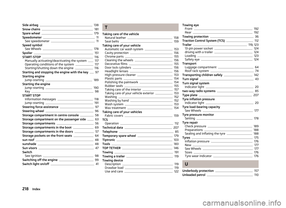 SKODA RAPID 2013 1.G Owners Manual Side airbag138
Snow chains181
Spare wheel179
Speedometer11
See speedometer11
Speed symbol See Wheels
178
Spoiler151
START-STOP116
Manually activating/deactivating the system117
Operating conditions of