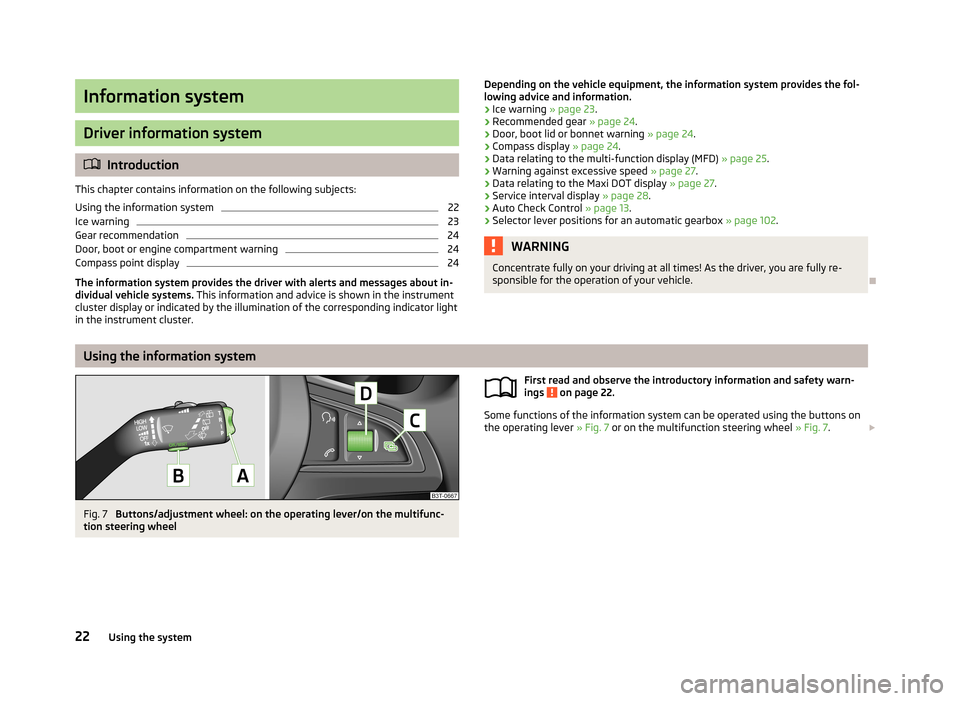 SKODA RAPID 2013 1.G Owners Guide Information system
Driver information system
Introduction
This chapter contains information on the following subjects:
Using the information system
22
Ice warning
23
Gear recommendation
24
Door, bo SKODA RAPID 2013 1.G Owners Guide Information system
Driver information system
Introduction
This chapter contains information on the following subjects:
Using the information system
22
Ice warning
23
Gear recommendation
24
Door, bo