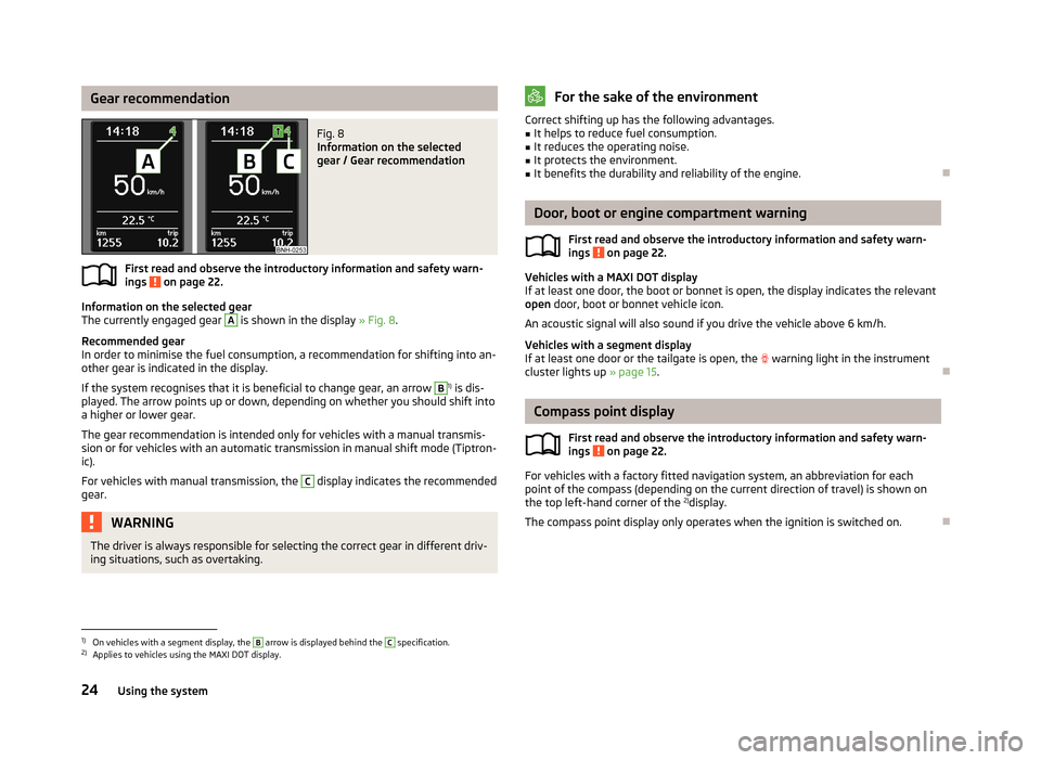 SKODA RAPID 2013 1.G Owners Guide Gear recommendationFig. 8
Information on the selected
gear / Gear recommendation
First read and observe the introductory information and safety warn-
ings on page 22.
Information on the selected gea SKODA RAPID 2013 1.G Owners Guide Gear recommendationFig. 8
Information on the selected
gear / Gear recommendation
First read and observe the introductory information and safety warn-
ings on page 22.
Information on the selected gea