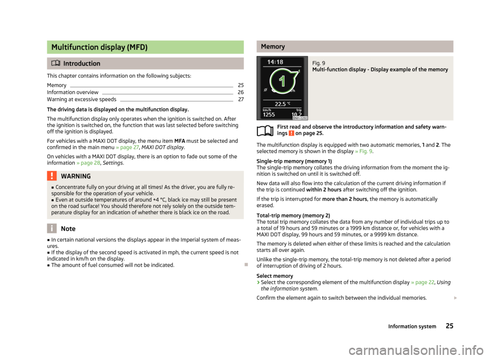 SKODA RAPID 2013 1.G Owners Guide Multifunction display (MFD)
Introduction
This chapter contains information on the following subjects:
Memory
25
Information overview
26
Warning at excessive speeds
27
The driving data is displayed SKODA RAPID 2013 1.G Owners Guide Multifunction display (MFD)
Introduction
This chapter contains information on the following subjects:
Memory
25
Information overview
26
Warning at excessive speeds
27
The driving data is displayed