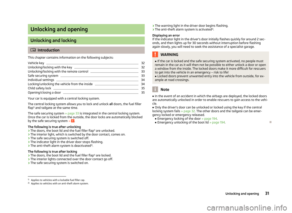 SKODA RAPID 2013 1.G Owners Guide Unlocking and opening
Unlocking and locking
Introduction
This chapter contains information on the following subjects:
Vehicle key
32
Unlocking/locking with the key
32
Unlocking/locking with the rem SKODA RAPID 2013 1.G Owners Guide Unlocking and opening
Unlocking and locking
Introduction
This chapter contains information on the following subjects:
Vehicle key
32
Unlocking/locking with the key
32
Unlocking/locking with the rem