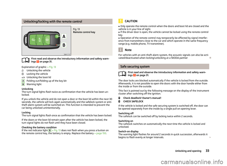 SKODA RAPID 2013 1.G Owners Guide Unlocking/locking with the remote controlFig. 13
Remote control key
First read and observe the introductory information and safety warn-
ings on page 31.
Explanation of graphic » Fig. 13
Unlocking SKODA RAPID 2013 1.G Owners Guide Unlocking/locking with the remote controlFig. 13
Remote control key
First read and observe the introductory information and safety warn-
ings on page 31.
Explanation of graphic » Fig. 13
Unlocking