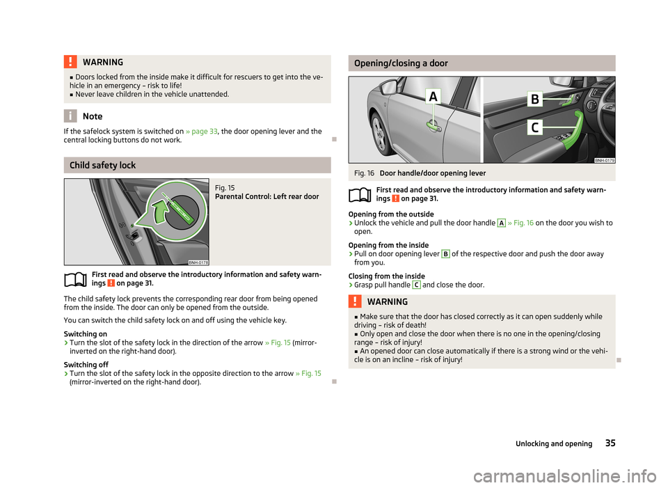SKODA RAPID 2013 1.G Owners Guide WARNING■Doors locked from the inside make it difficult for rescuers to get into the ve-
hicle in an emergency – risk to life!■
Never leave children in the vehicle unattended.
Note
If the safeloc