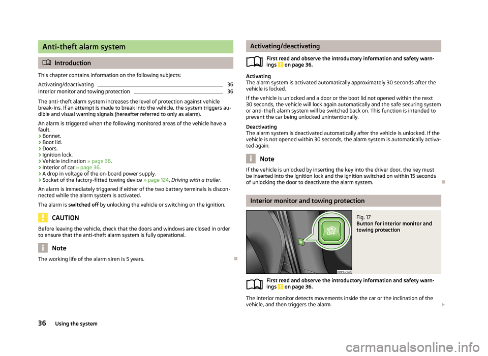 SKODA RAPID 2013 1.G Owners Guide Anti-theft alarm system
Introduction
This chapter contains information on the following subjects:
Activating/deactivating
36
Interior monitor and towing protection
36
The anti-theft alarm system in