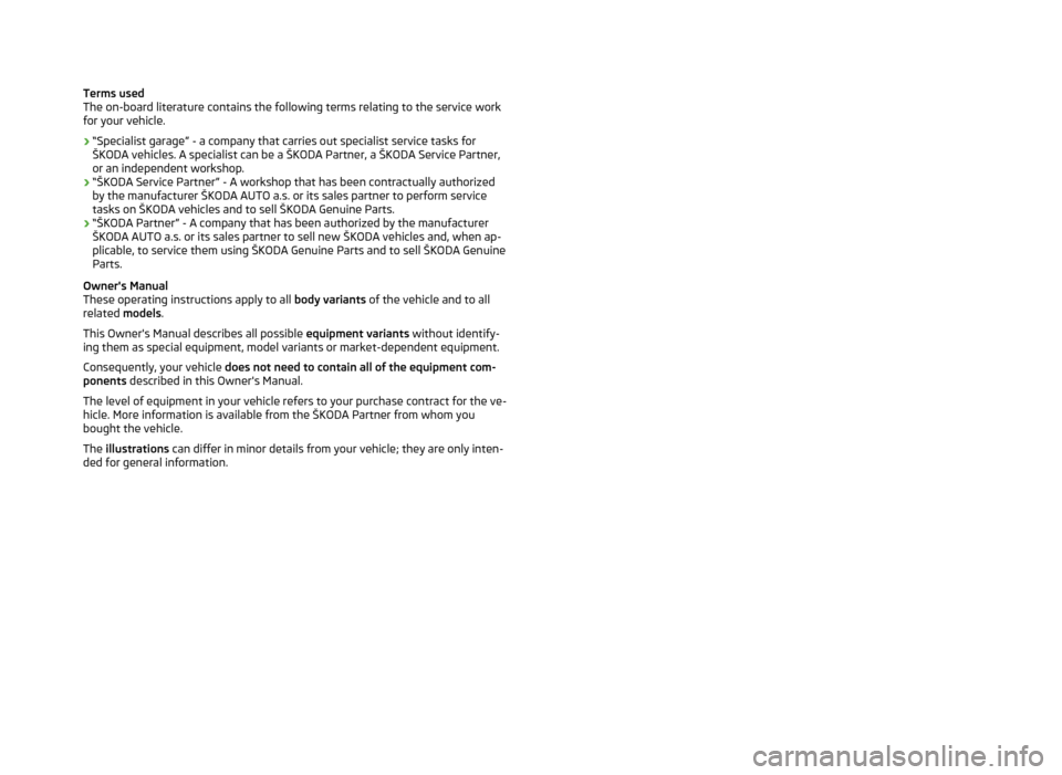 SKODA RAPID 2013 1.G Owners Manual Terms used
The on-board literature contains the following terms relating to the service work for your vehicle.
› “Specialist garage” - a company that carries out specialist service tasks for
ŠK SKODA RAPID 2013 1.G Owners Manual Terms used
The on-board literature contains the following terms relating to the service work for your vehicle.
› “Specialist garage” - a company that carries out specialist service tasks for
ŠK