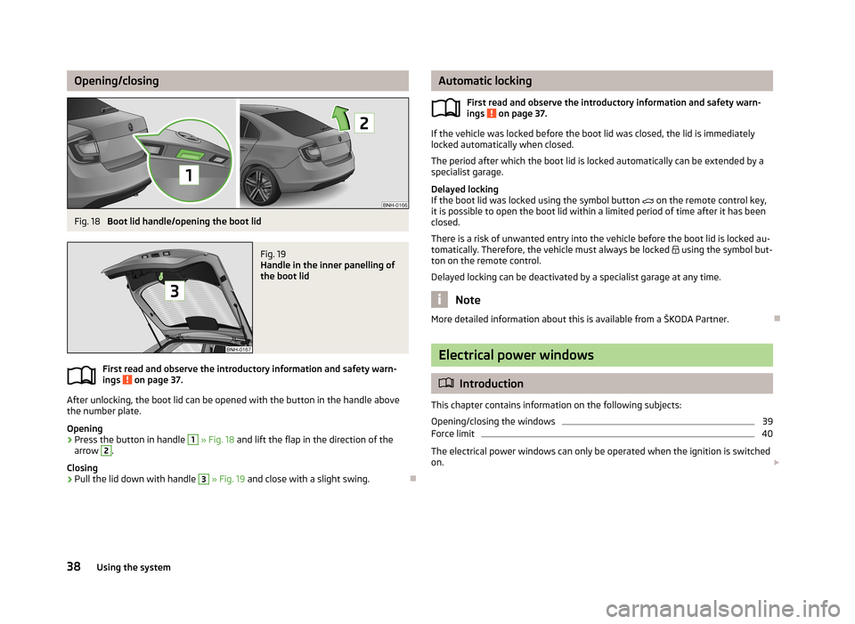 SKODA RAPID 2013 1.G Service Manual Opening/closingFig. 18
Boot lid handle/opening the boot lid
Fig. 19
Handle in the inner panelling of
the boot lid
First read and observe the introductory information and safety warn-
ings on page 3 SKODA RAPID 2013 1.G Service Manual Opening/closingFig. 18
Boot lid handle/opening the boot lid
Fig. 19
Handle in the inner panelling of
the boot lid
First read and observe the introductory information and safety warn-
ings on page 3
