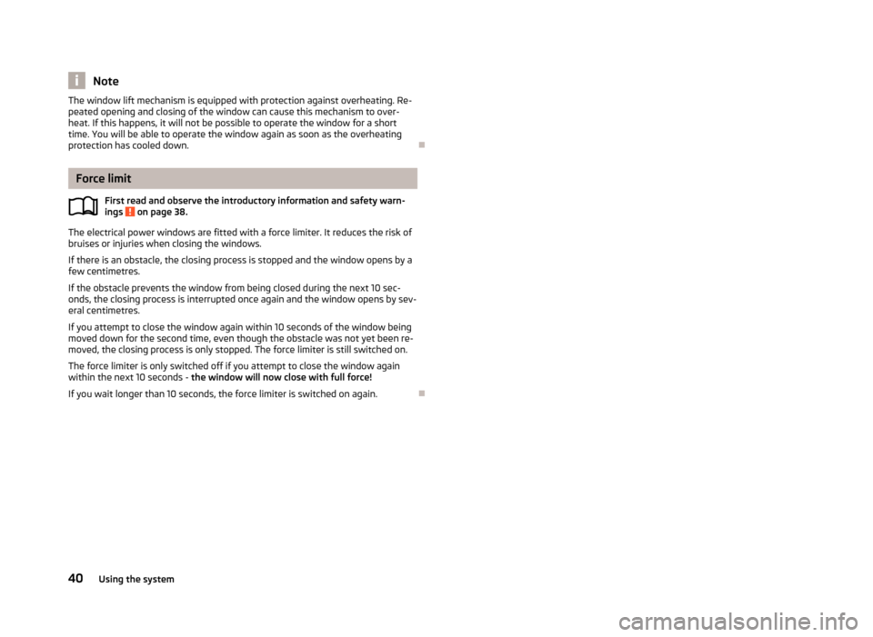 SKODA RAPID 2013 1.G Service Manual NoteThe window lift mechanism is equipped with protection against overheating. Re-
peated opening and closing of the window can cause this mechanism to over-
heat. If this happens, it will not be poss