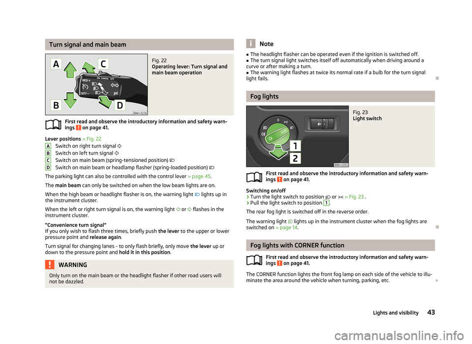 SKODA RAPID 2013 1.G Service Manual Turn signal and main beamFig. 22
Operating lever: Turn signal and
main beam operation
First read and observe the introductory information and safety warn-
ings on page 41.
Lever positions » Fig. 2 SKODA RAPID 2013 1.G Service Manual Turn signal and main beamFig. 22
Operating lever: Turn signal and
main beam operation
First read and observe the introductory information and safety warn-
ings on page 41.
Lever positions » Fig. 2