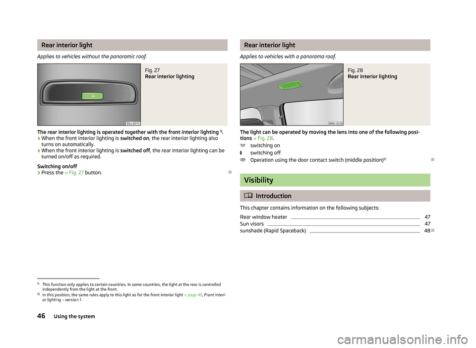 SKODA RAPID 2013 1.G Service Manual Rear interior light
Applies to vehicles without the panoramic roof.Fig. 27
Rear interior lighting
The rear interior lighting is operated together with the front interior lighting 1)
.
›
When the f SKODA RAPID 2013 1.G Service Manual Rear interior light
Applies to vehicles without the panoramic roof.Fig. 27
Rear interior lighting
The rear interior lighting is operated together with the front interior lighting 1)
.
›
When the f