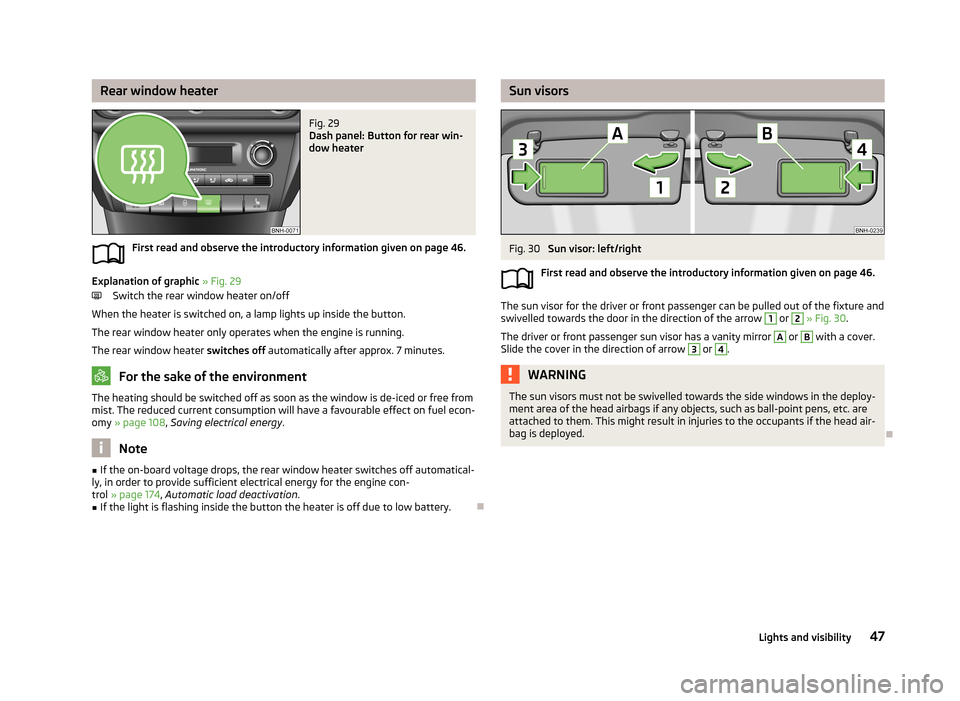 SKODA RAPID 2013 1.G Service Manual Rear window heaterFig. 29 
Dash panel: Button for rear win-
dow heater
First read and observe the introductory information given on page 46.
Explanation of graphic  » Fig. 29
Switch the rear window h
