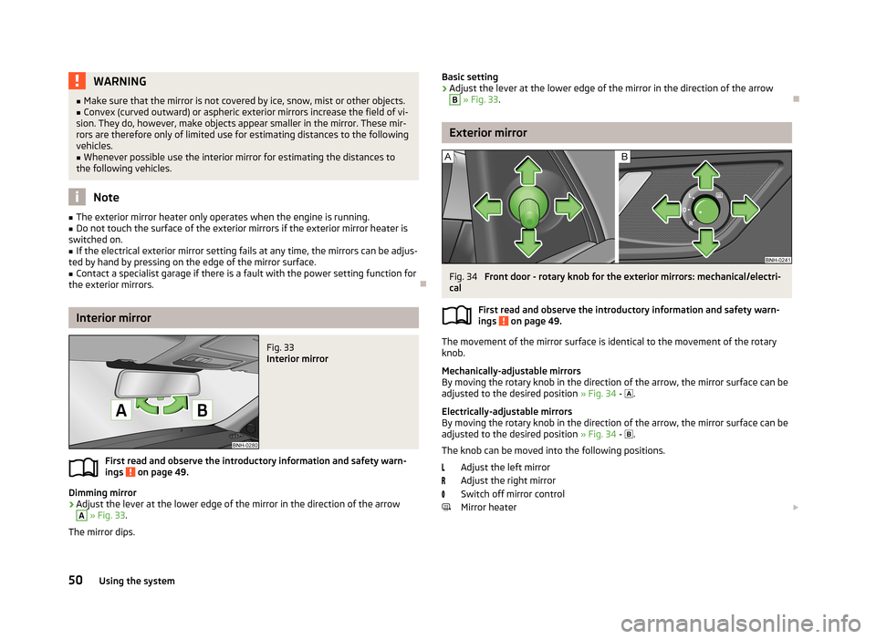 SKODA RAPID 2013 1.G Workshop Manual WARNING■Make sure that the mirror is not covered by ice, snow, mist or other objects.■Convex (curved outward) or aspheric exterior mirrors increase the field of vi-
sion. They do, however, make ob SKODA RAPID 2013 1.G Workshop Manual WARNING■Make sure that the mirror is not covered by ice, snow, mist or other objects.■Convex (curved outward) or aspheric exterior mirrors increase the field of vi-
sion. They do, however, make ob