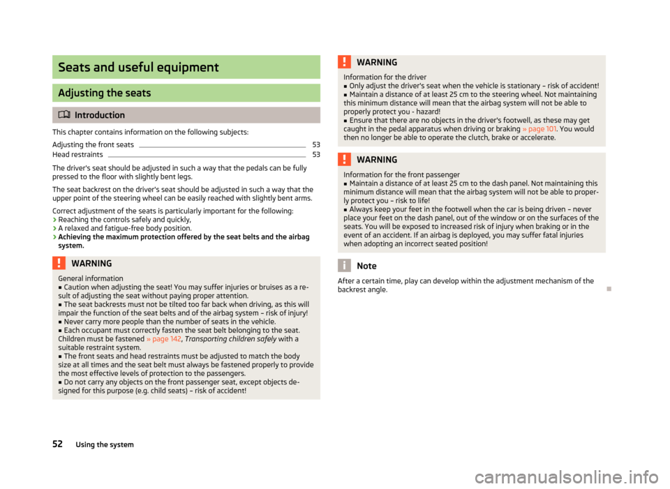 SKODA RAPID 2013 1.G Owners Manual Seats and useful equipment
Adjusting the seats
Introduction
This chapter contains information on the following subjects:
Adjusting the front seats
53
Head restraints
53
The drivers seat should be 