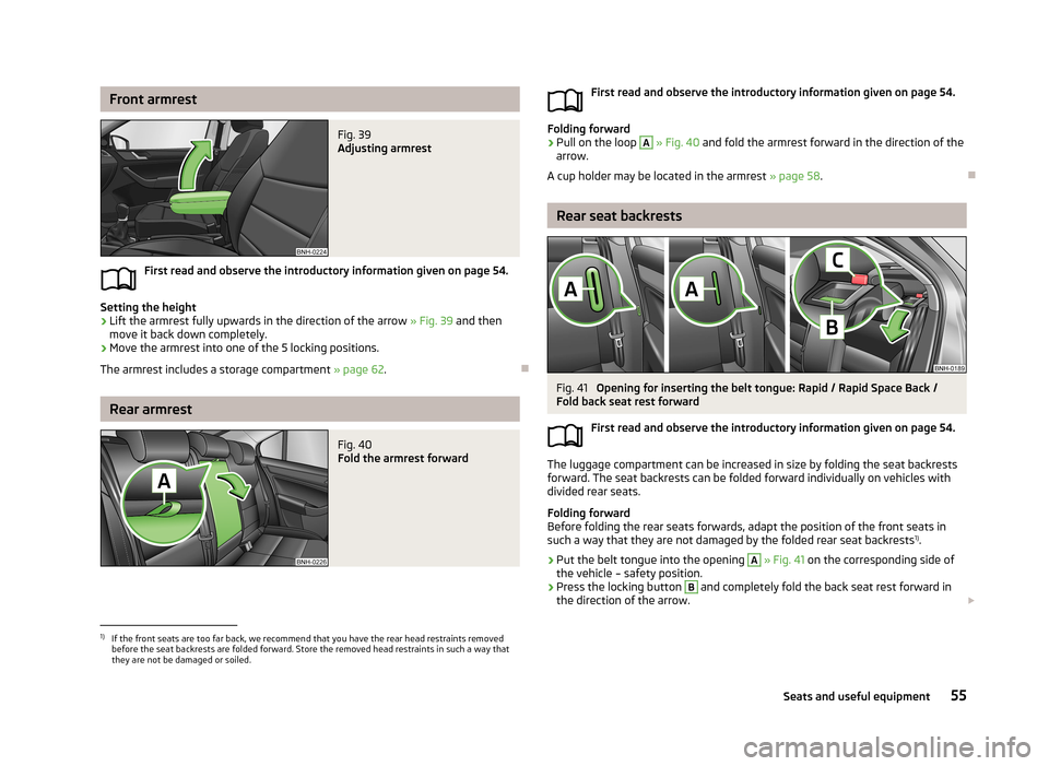 SKODA RAPID 2013 1.G Owners Manual Front armrestFig. 39 
Adjusting armrest
First read and observe the introductory information given on page 54.
Setting the height
›
Lift the armrest fully upwards in the direction of the arrow » Fig
