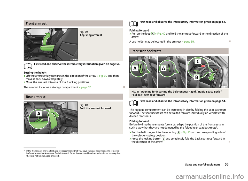 SKODA RAPID 2013 1.G Workshop Manual Front armrestFig. 39
Adjusting armrest
First read and observe the introductory information given on page 54.
Setting the height
›
Lift the armrest fully upwards in the direction of the arrow » Fig SKODA RAPID 2013 1.G Workshop Manual Front armrestFig. 39
Adjusting armrest
First read and observe the introductory information given on page 54.
Setting the height
›
Lift the armrest fully upwards in the direction of the arrow » Fig