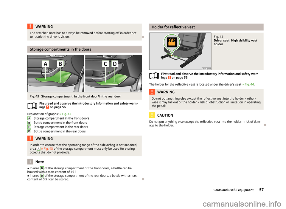 SKODA RAPID 2013 1.G Owners Manual WARNINGThe attached note has to always be removed before starting off in order not
to restrict the drivers vision.

Storage compartments in the doors
Fig. 43 
Storage compartment: in the front doo