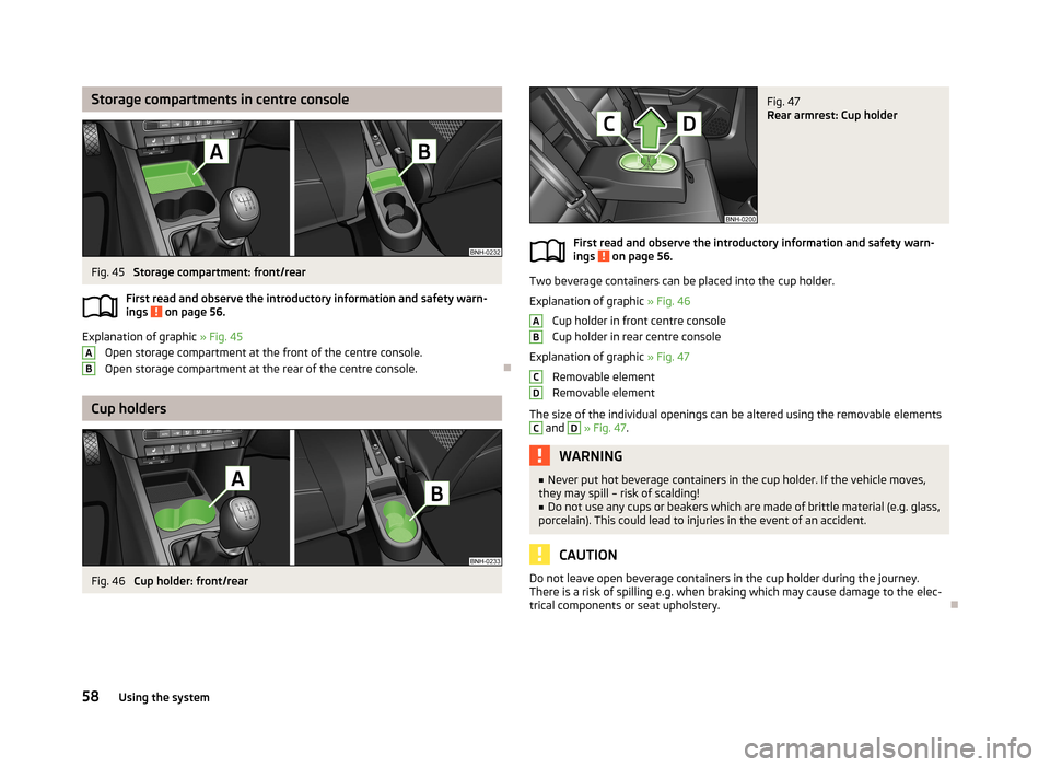 SKODA RAPID 2013 1.G Repair Manual Storage compartments in centre consoleFig. 45
Storage compartment: front/rear
First read and observe the introductory information and safety warn-
ings
on page 56.
Explanation of graphic » Fig. 4 SKODA RAPID 2013 1.G Repair Manual Storage compartments in centre consoleFig. 45
Storage compartment: front/rear
First read and observe the introductory information and safety warn-
ings
on page 56.
Explanation of graphic » Fig. 4