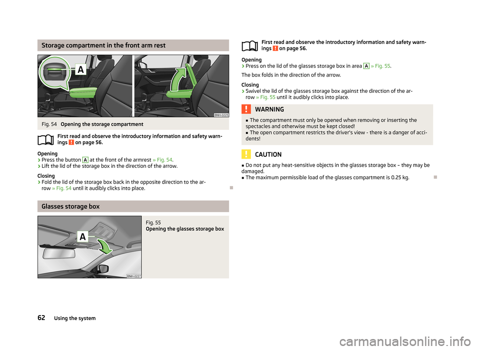SKODA RAPID 2013 1.G Repair Manual Storage compartment in the front arm restFig. 54
Opening the storage compartment
First read and observe the introductory information and safety warn- ings
on page 56.
Opening
›
Press the button
SKODA RAPID 2013 1.G Repair Manual Storage compartment in the front arm restFig. 54
Opening the storage compartment
First read and observe the introductory information and safety warn- ings
on page 56.
Opening
›
Press the button