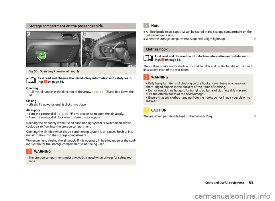 SKODA RAPID 2013 1.G Owners Manual Storage compartment on the passenger sideFig. 56 
Open tray / control air supply
First read and observe the introductory information and safety warn- ings 
 on page 56.
Opening
›
Pull the lid handle