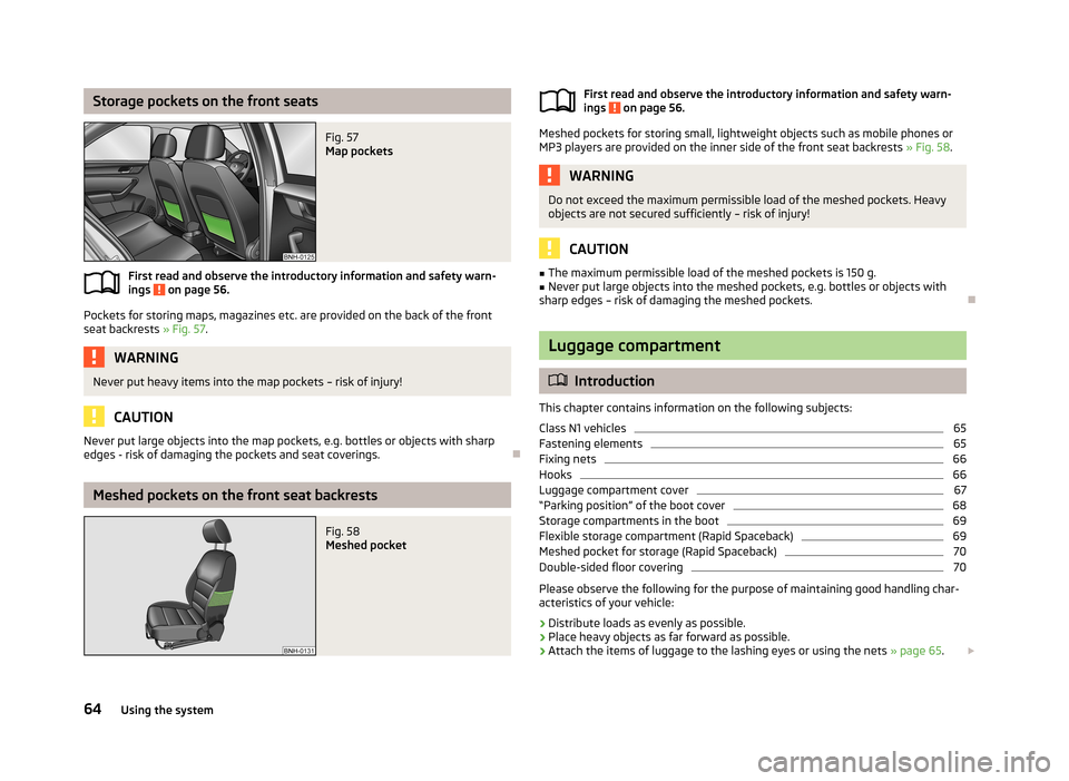 SKODA RAPID 2013 1.G Repair Manual Storage pockets on the front seatsFig. 57
Map pockets
First read and observe the introductory information and safety warn-
ings on page 56.
Pockets for storing maps, magazines etc. are provided on t SKODA RAPID 2013 1.G Repair Manual Storage pockets on the front seatsFig. 57
Map pockets
First read and observe the introductory information and safety warn-
ings on page 56.
Pockets for storing maps, magazines etc. are provided on t