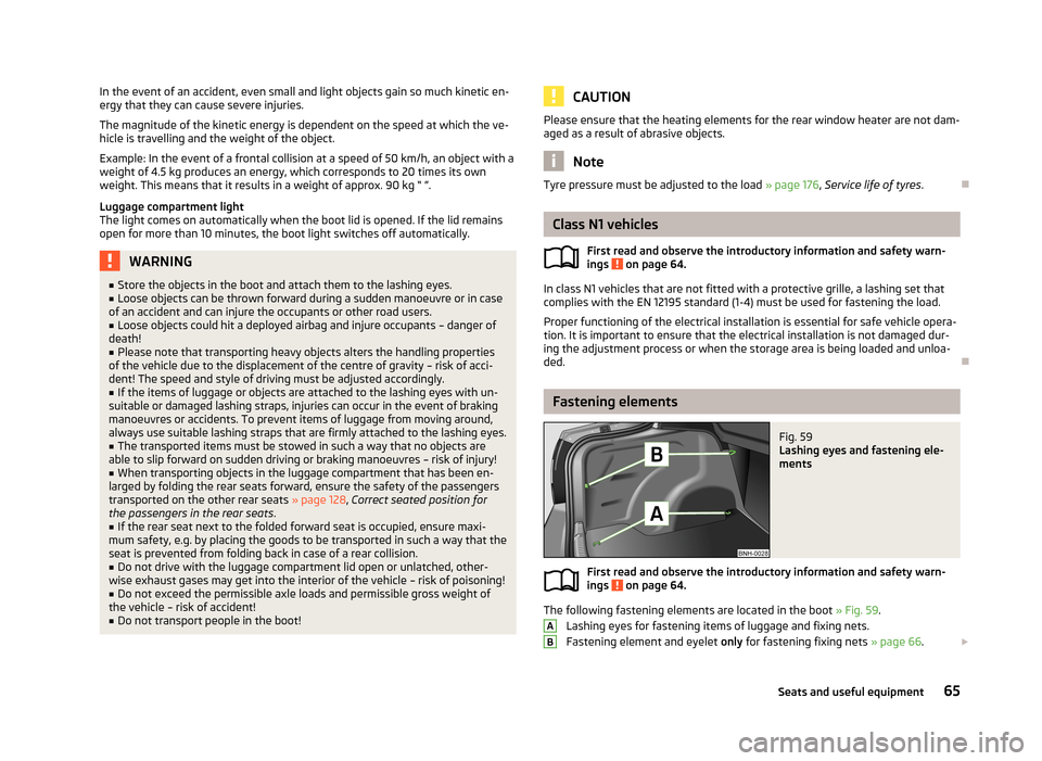 SKODA RAPID 2013 1.G Repair Manual In the event of an accident, even small and light objects gain so much kinetic en-
ergy that they can cause severe injuries.
The magnitude of the kinetic energy is dependent on the speed at which the SKODA RAPID 2013 1.G Repair Manual In the event of an accident, even small and light objects gain so much kinetic en-
ergy that they can cause severe injuries.
The magnitude of the kinetic energy is dependent on the speed at which the