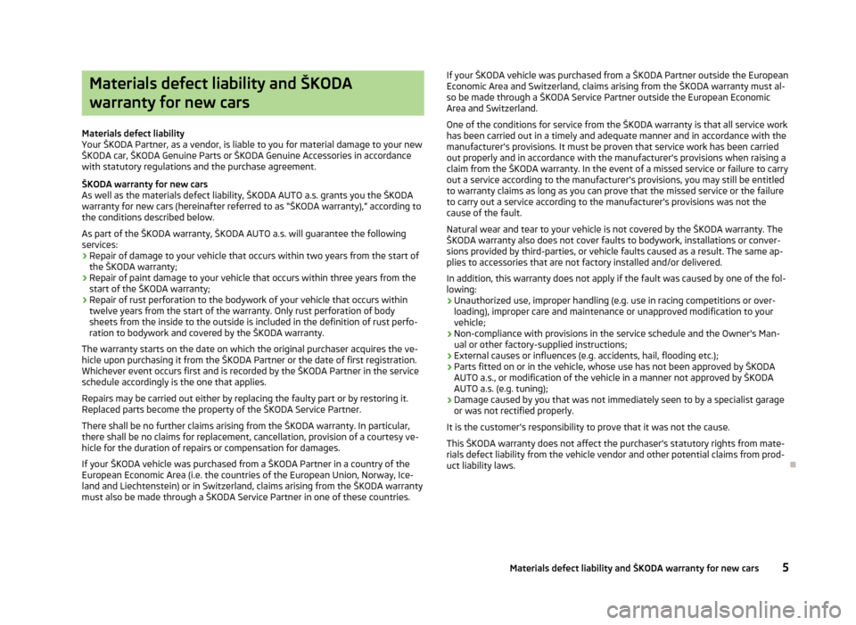 SKODA RAPID 2013 1.G Owners Manual Materials defect liability and ŠKODAwarranty for new cars
Materials defect liability
Your ŠKODA Partner, as a vendor, is liable to you for material damage to your new ŠKODA car, ŠKODA Genuine Part SKODA RAPID 2013 1.G Owners Manual Materials defect liability and ŠKODAwarranty for new cars
Materials defect liability
Your ŠKODA Partner, as a vendor, is liable to you for material damage to your new ŠKODA car, ŠKODA Genuine Part