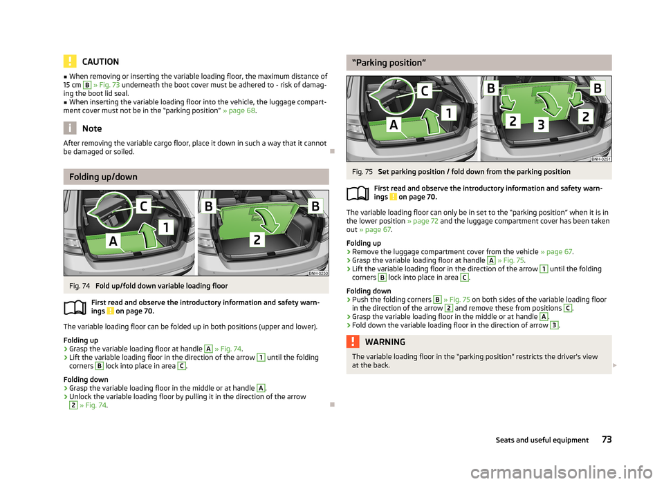 SKODA RAPID 2013 1.G Manual PDF CAUTION■When removing or inserting the variable loading floor, the maximum distance of
15 cm B » Fig. 73 underneath the boot cover must be adhered to - risk of damag-
ing the boot lid seal.■
Wh SKODA RAPID 2013 1.G Manual PDF CAUTION■When removing or inserting the variable loading floor, the maximum distance of
15 cm B » Fig. 73 underneath the boot cover must be adhered to - risk of damag-
ing the boot lid seal.■
Wh