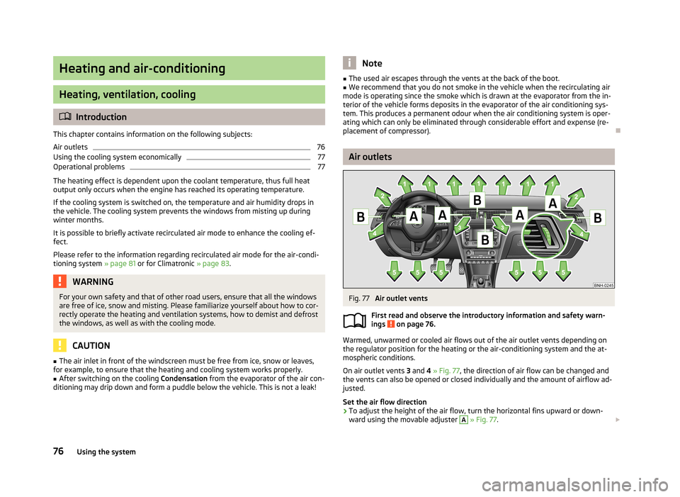 SKODA RAPID 2013 1.G Owners Manual Heating and air-conditioning
Heating, ventilation, cooling
Introduction
This chapter contains information on the following subjects:
Air outlets
76
Using the cooling system economically
77
Operatio SKODA RAPID 2013 1.G Owners Manual Heating and air-conditioning
Heating, ventilation, cooling
Introduction
This chapter contains information on the following subjects:
Air outlets
76
Using the cooling system economically
77
Operatio