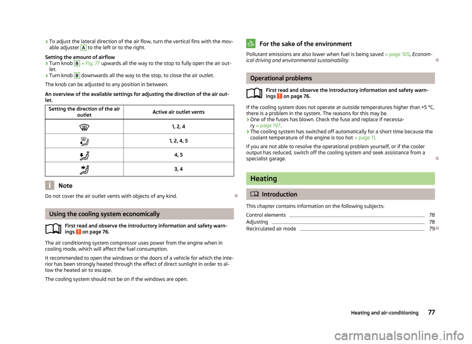 SKODA RAPID 2013 1.G Owners Manual ›To adjust the lateral direction of the air flow, turn the vertical fins with the mov-
able adjuster A to the left or to the right.
Setting the amount of airflow›
Turn knob 
B
  » Fig. 77  upward