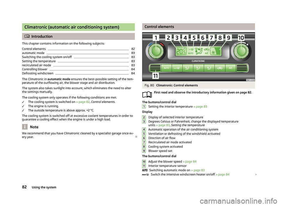 SKODA RAPID 2013 1.G Owners Manual Climatronic (automatic air conditioning system)
Introduction
This chapter contains information on the following subjects:
Control elements
82
automatic mode
83
Switching the cooling system on/off
8