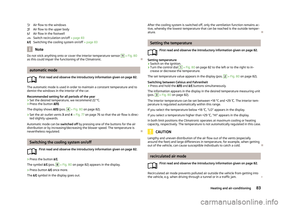 SKODA RAPID 2013 1.G Owners Manual Air flow to the windows
Air flow to the upper body
Air flow in the footwell
Switch recirculation on/off » page 83
Switching the cooling system on/off » page 83
Note
Do not stick anything onto or c SKODA RAPID 2013 1.G Owners Manual Air flow to the windows
Air flow to the upper body
Air flow in the footwell
Switch recirculation on/off » page 83
Switching the cooling system on/off » page 83
Note
Do not stick anything onto or c