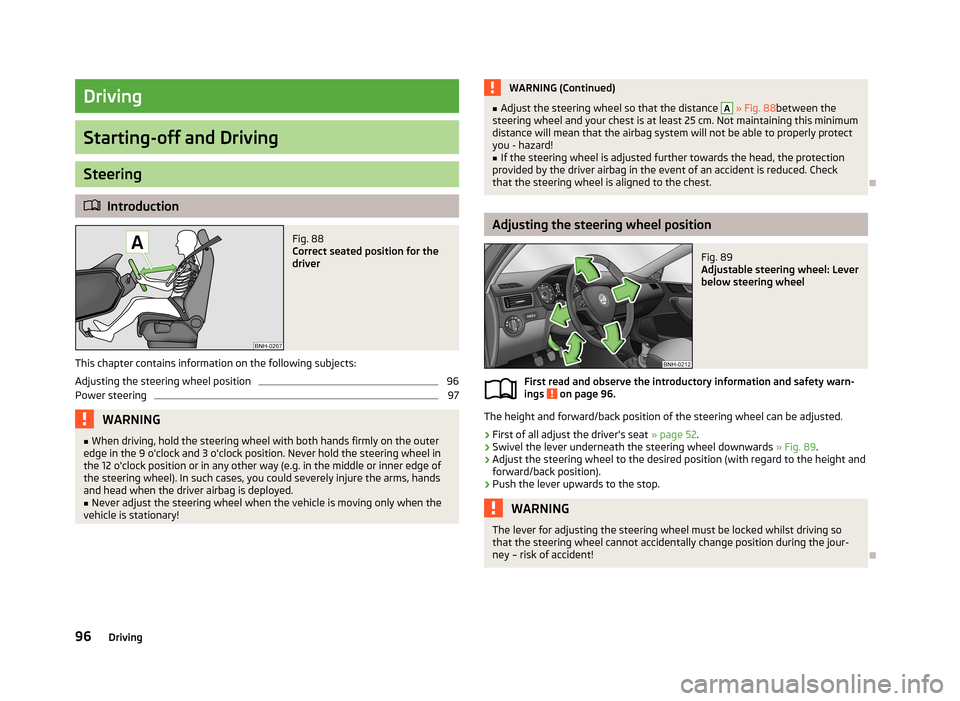 SKODA RAPID 2013 1.G User Guide Driving
Starting-off and Driving
Steering
Introduction
Fig. 88
Correct seated position for the
driver
This chapter contains information on the following subjects:
Adjusting the steering wheel posi SKODA RAPID 2013 1.G User Guide Driving
Starting-off and Driving
Steering
Introduction
Fig. 88
Correct seated position for the
driver
This chapter contains information on the following subjects:
Adjusting the steering wheel posi