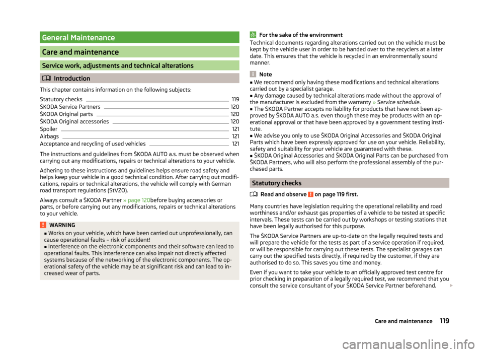 SKODA RAPID SPACEBACK 2013 1.G Owners Manual General Maintenance
Care and maintenance
Service work, adjustments and technical alterations
Introduction
This chapter contains information on the following subjects:
Statutory checks
119
ŠKODA Se