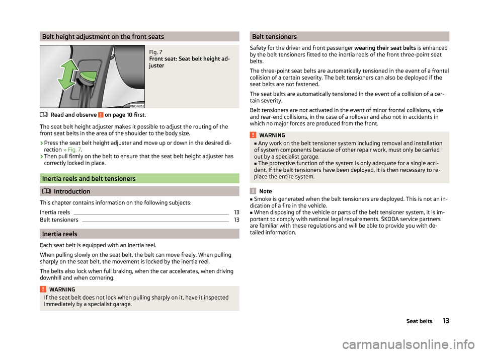 SKODA RAPID SPACEBACK 2013 1.G User Guide Belt height adjustment on the front seatsFig. 7 
Front seat: Seat belt height ad-
juster
Read and observe  on page 10 first.
The seat belt height adjuster makes it possible to adjust the routing of th