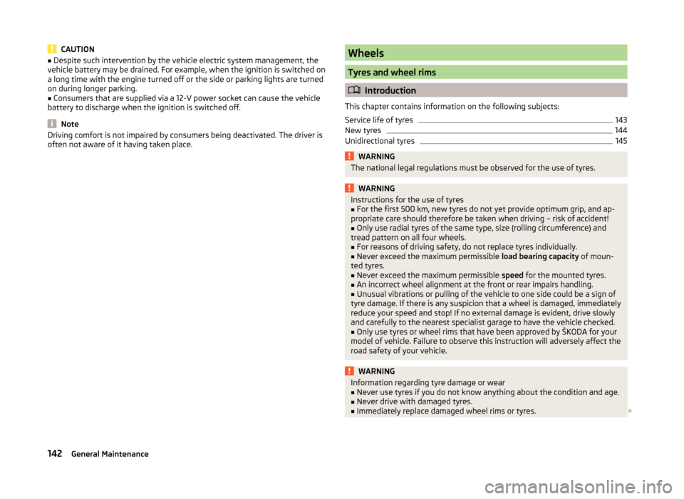 SKODA RAPID SPACEBACK 2013 1.G Owners Manual CAUTION■Despite such intervention by the vehicle electric system management, the
vehicle battery may be drained. For example, when the ignition is switched on
a long time with the engine turned off 