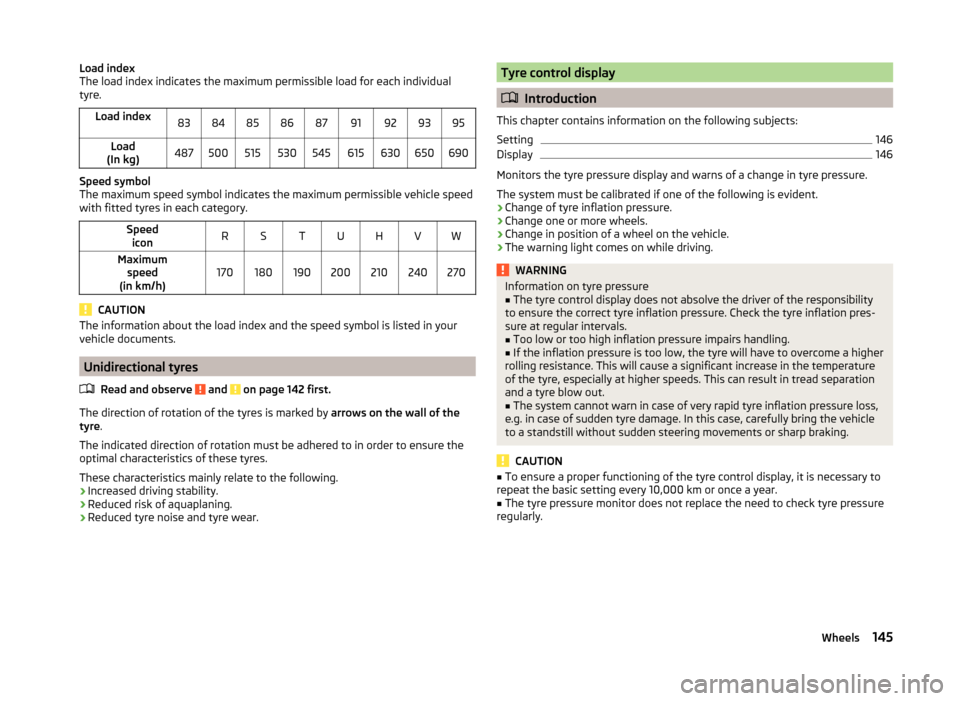 SKODA RAPID SPACEBACK 2013 1.G Owners Manual Load index
The load index indicates the maximum permissible load for each individual
tyre.Load index838485868791929395Load
(In kg)487500515530545615630650690
Speed symbol
The maximum speed symbol indi