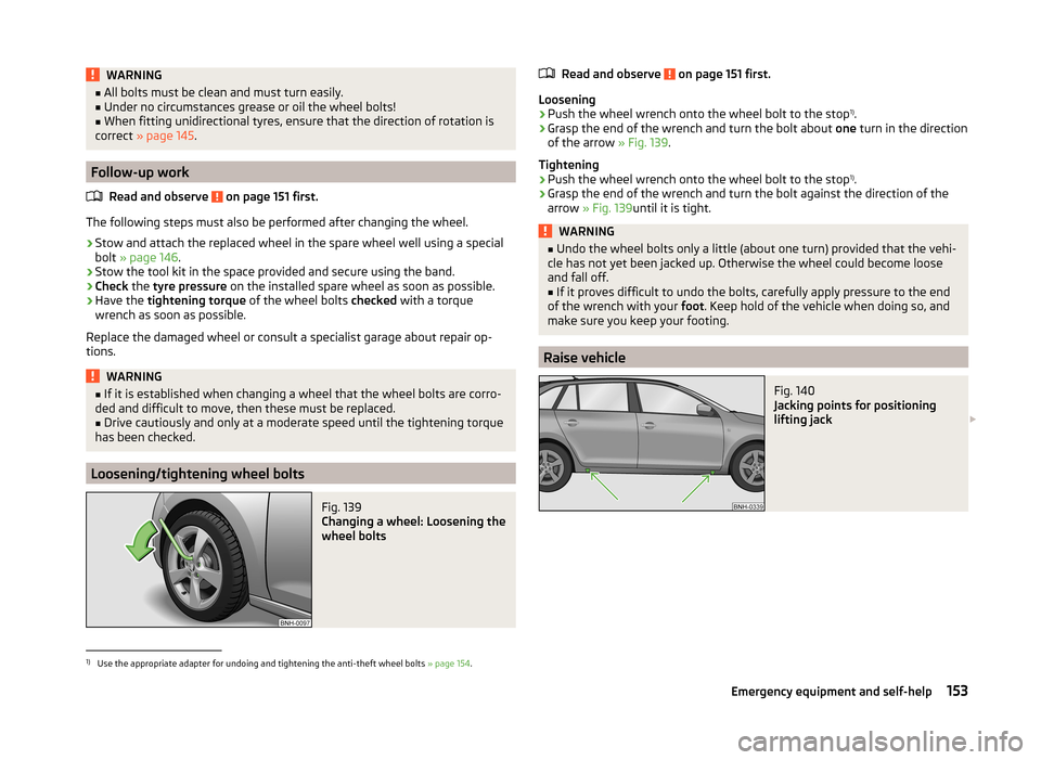 SKODA RAPID SPACEBACK 2013 1.G Owners Manual WARNING■All bolts must be clean and must turn easily.■Under no circumstances grease or oil the wheel bolts!■
When fitting unidirectional tyres, ensure that the direction of rotation is
correct  