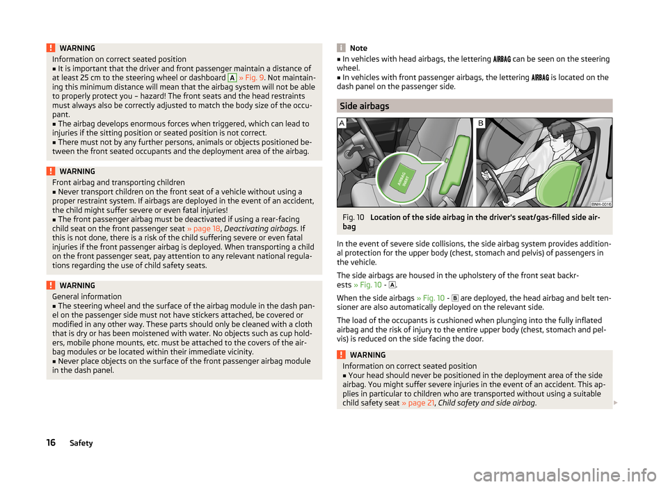 SKODA RAPID SPACEBACK 2013 1.G User Guide WARNINGInformation on correct seated position■It is important that the driver and front passenger maintain a distance of
at least 25 cm to the steering wheel or dashboard A
  » Fig. 9 . Not maintai