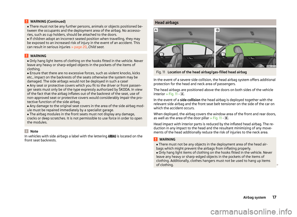 SKODA RAPID SPACEBACK 2013 1.G User Guide WARNING (Continued)■There must not be any further persons, animals or objects positioned be-
tween the occupants and the deployment area of the airbag. No accesso-
ries, such as cup holders, should 