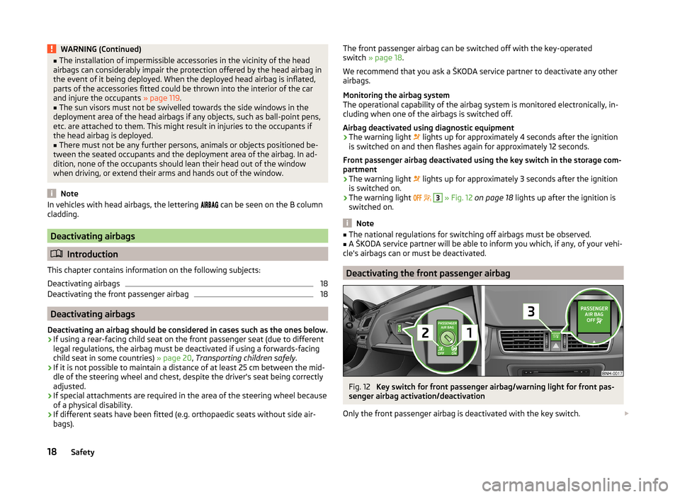 SKODA RAPID SPACEBACK 2013 1.G User Guide WARNING (Continued)■The installation of impermissible accessories in the vicinity of the head
airbags can considerably impair the protection offered by the head airbag in
the event of it being deplo