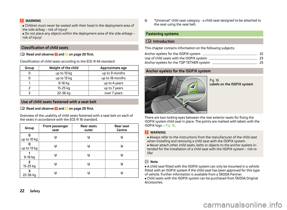 SKODA RAPID SPACEBACK 2013 1.G Owners Guide WARNING■Children must never be seated with their head in the deployment area of
the side airbag – risk of injury!■
Do not place any objects within the deployment area of the side airbags –
ris