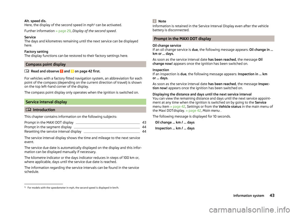 SKODA RAPID SPACEBACK 2013 1.G Service Manual Alt. speed dis.
Here, the display of the second speed in mph 1)
can be activated.
Further information » page 29, Display of the second speed .
Service
The days and kilometres remaining until the ne SKODA RAPID SPACEBACK 2013 1.G Service Manual Alt. speed dis.
Here, the display of the second speed in mph 1)
can be activated.
Further information » page 29, Display of the second speed .
Service
The days and kilometres remaining until the ne