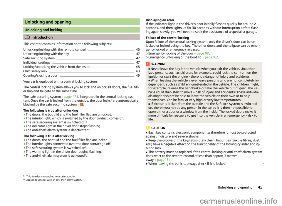 SKODA RAPID SPACEBACK 2013 1.G Service Manual Unlocking and opening
Unlocking and locking
Introduction
This chapter contains information on the following subjects:
Unlocking/locking with the remote control
46
Unlocking/locking with the key
47
SKODA RAPID SPACEBACK 2013 1.G Service Manual Unlocking and opening
Unlocking and locking
Introduction
This chapter contains information on the following subjects:
Unlocking/locking with the remote control
46
Unlocking/locking with the key
47